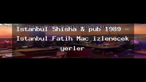 İstanbul Shisha & pub 1989 – İstanbul Fatih Maç izlenecek yerler