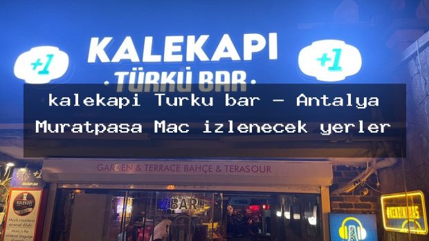 kalekapi Türkü bar – Antalya Muratpaşa Maç izlenecek yerler