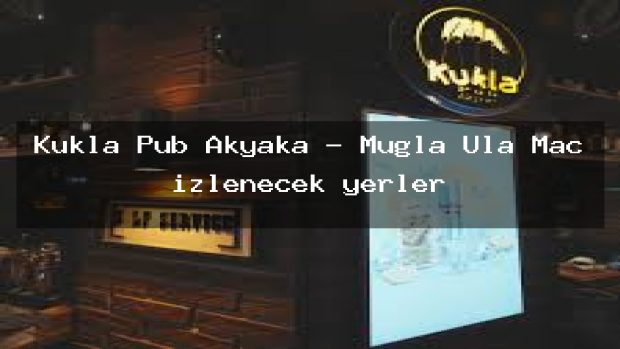 Kukla Pub Akyaka – Muğla Ula Maç izlenecek yerler