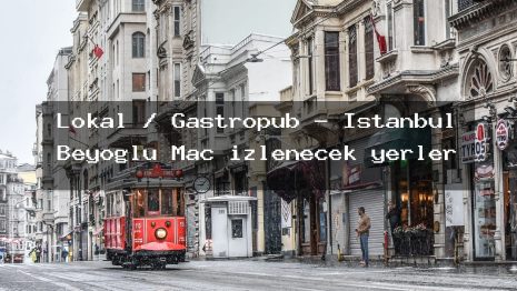 Lokal / Gastropub – İstanbul Beyoğlu Maç izlenecek yerler