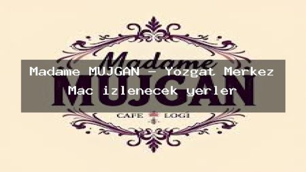Madame MÜJGAN – Yozgat Merkez Maç izlenecek yerler