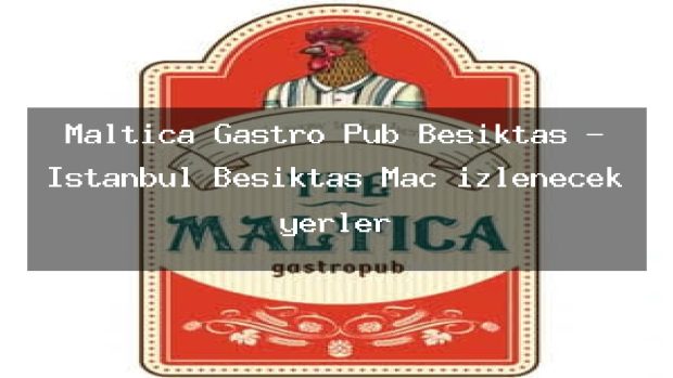Maltica Gastro Pub Beşiktaş – İstanbul Beşiktaş Maç izlenecek yerler