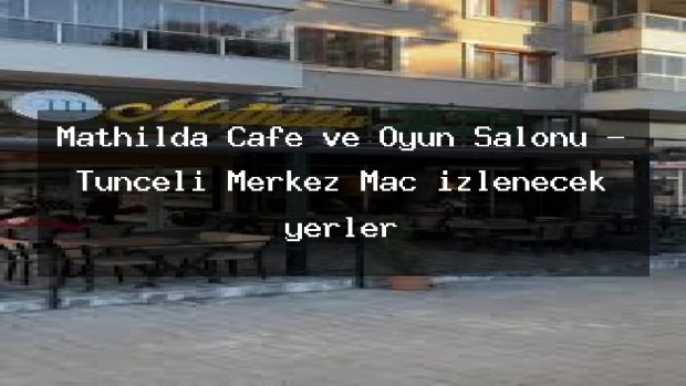 Mathilda Cafe ve Oyun Salonu – Tunceli Merkez Maç izlenecek yerler