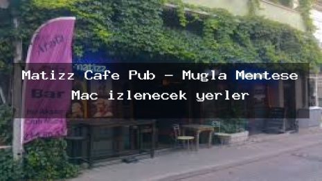 Matizz Cafe Pub – Muğla Menteşe Maç izlenecek yerler