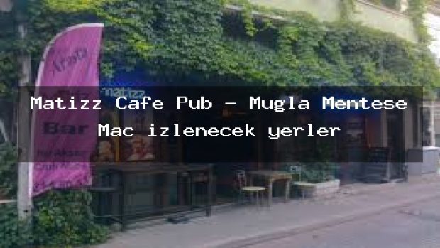 Matizz Cafe Pub – Muğla Menteşe Maç izlenecek yerler