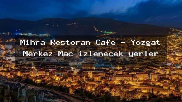 Mihra Restoran Cafe – Yozgat Merkez Maç izlenecek yerler