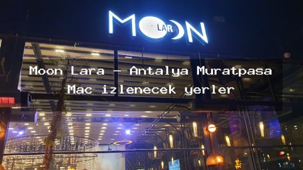 Moon Lara – Antalya Muratpaşa Maç izlenecek yerler