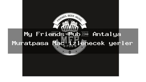 My Friends Pub – Antalya Muratpaşa Maç izlenecek yerler