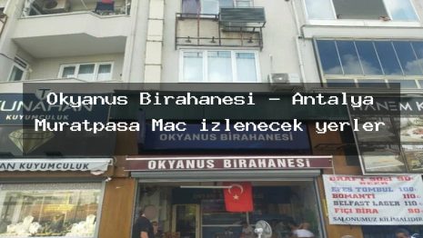Okyanus Birahanesi – Antalya Muratpaşa Maç izlenecek yerler