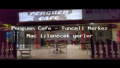 Penguen Cafe – Tunceli Merkez Maç izlenecek yerler