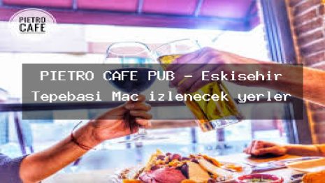 PIETRO CAFE PUB – Eskişehir Tepebaşı Maç izlenecek yerler