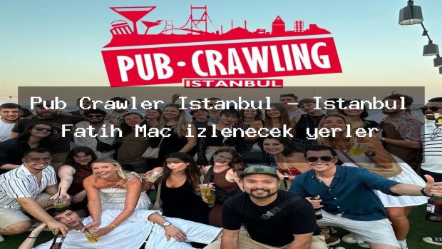 Pub Crawler Istanbul – İstanbul Fatih Maç izlenecek yerler