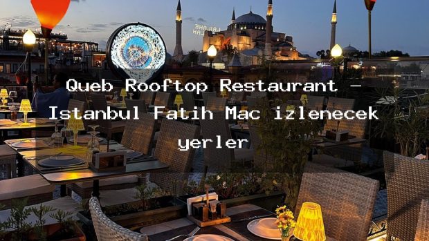 Queb Rooftop Restaurant – İstanbul Fatih Maç izlenecek yerler