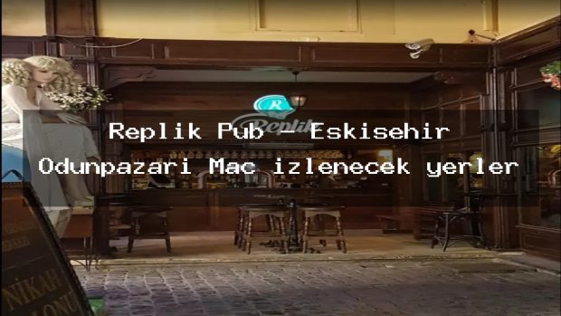 Replik Pub – Eskişehir Odunpazarı Maç izlenecek yerler