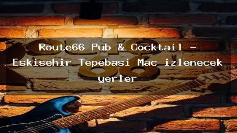 Route66 Pub & Cocktail – Eskişehir Tepebaşı Maç izlenecek yerler