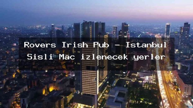 Rovers Irish Pub – İstanbul Şişli Maç izlenecek yerler