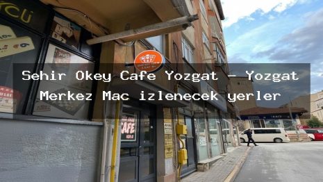 Şehir Okey Cafe Yozgat – Yozgat Merkez Maç izlenecek yerler