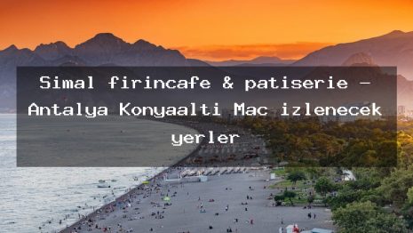 Şimal fırıncafe & patiserie – Antalya Konyaaltı Maç izlenecek yerler