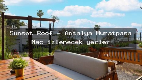Sunset Roof – Antalya Muratpaşa Maç izlenecek yerler