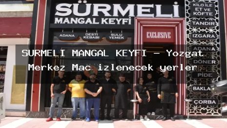 SÜRMELİ MANGAL KEYFİ – Yozgat Merkez Maç izlenecek yerler