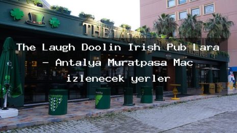 The Laugh Doolin Irısh Pub Lara – Antalya Muratpaşa Maç izlenecek yerler