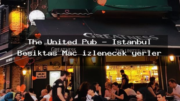 The United Pub – İstanbul Beşiktaş Maç izlenecek yerler