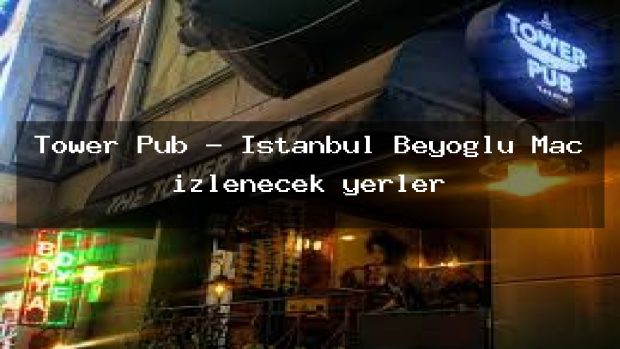 Tower Pub – İstanbul Beyoğlu Maç izlenecek yerler