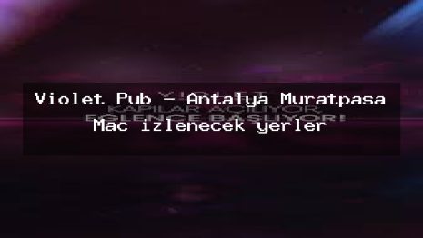 Violet Pub – Antalya Muratpaşa Maç izlenecek yerler