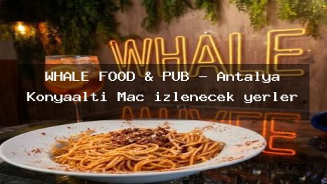 WHALE FOOD & PUB – Antalya Konyaaltı Maç izlenecek yerler