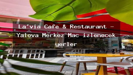 La’via Cafe & Restaurant – Yalova Merkez Maç izlenecek yerler