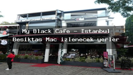 My Black Cafe – İstanbul Beşiktaş Maç izlenecek yerler