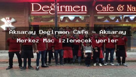 Aksaray Değirmen Cafe – Aksaray Merkez Maç izlenecek yerler