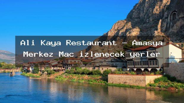 Ali Kaya Restaurant – Amasya Merkez Maç izlenecek yerler