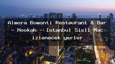 Almora Bomonti Restaurant & Bar – Hookah – İstanbul Şişli Maç izlenecek yerler