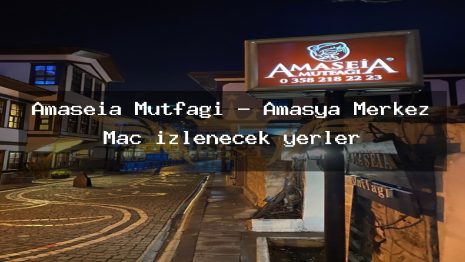 Amaseia Mutfagi – Amasya Merkez Maç izlenecek yerler
