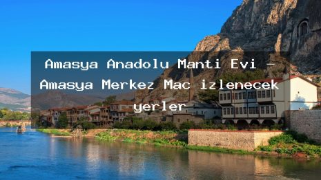 Amasya Anadolu Mantı Evi – Amasya Merkez Maç izlenecek yerler