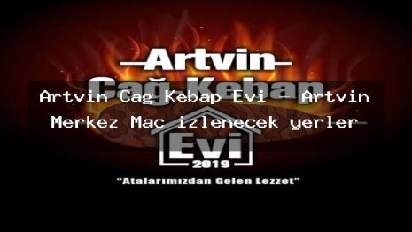 Artvin Cağ Kebap Evi – Artvin Merkez Maç izlenecek yerler