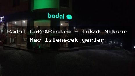 Badal Cafe&Bistro – Tokat Niksar Maç izlenecek yerler