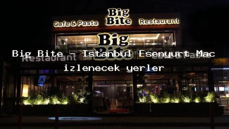 Big Bite – İstanbul Esenyurt Maç izlenecek yerler
