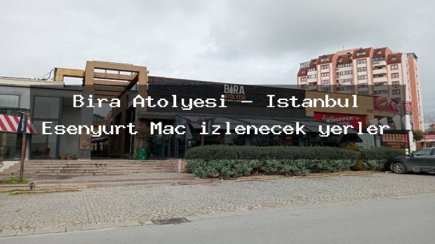 Bira Atölyesi – İstanbul Esenyurt Maç izlenecek yerler