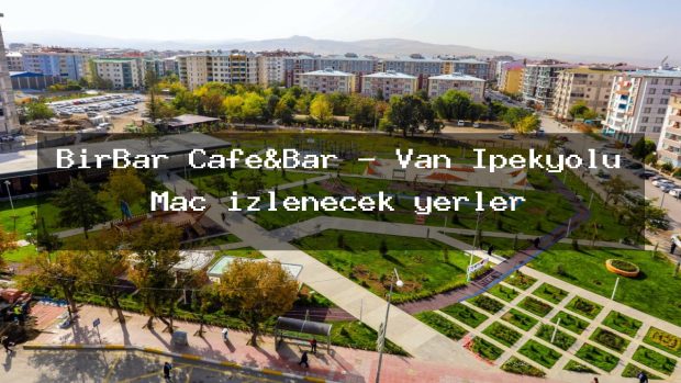 BirBar Cafe&Bar – Van İpekyolu Maç izlenecek yerler