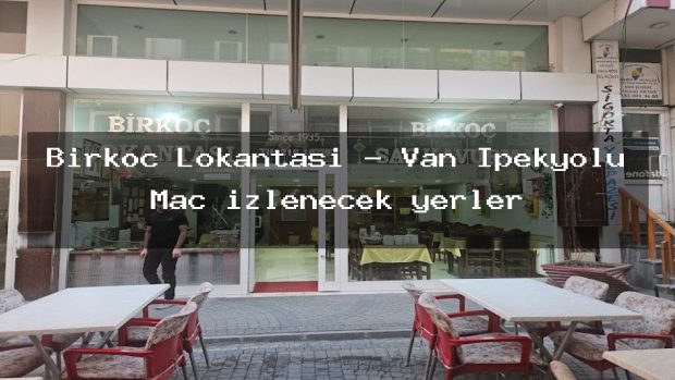Birkoç Lokantası – Van İpekyolu Maç izlenecek yerler