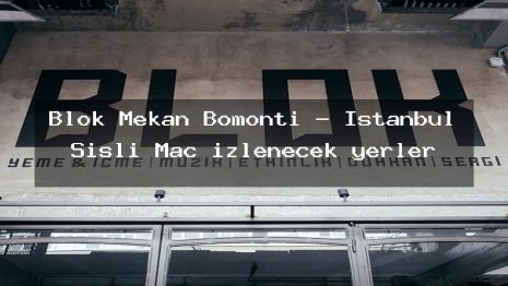 Blok Mekan Bomonti – İstanbul Şişli Maç izlenecek yerler