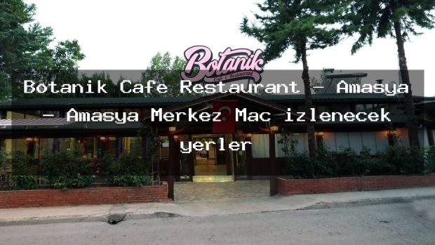 Botanik Cafe Restaurant – Amasya – Amasya Merkez Maç izlenecek yerler