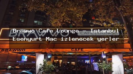 Brawwo Cafe Lounge – İstanbul Esenyurt Maç izlenecek yerler