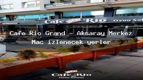 Cafe Rio Grand – Aksaray Merkez Maç izlenecek yerler