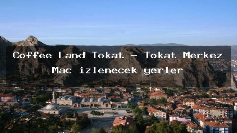 Coffee Land Tokat – Tokat Merkez Maç izlenecek yerler