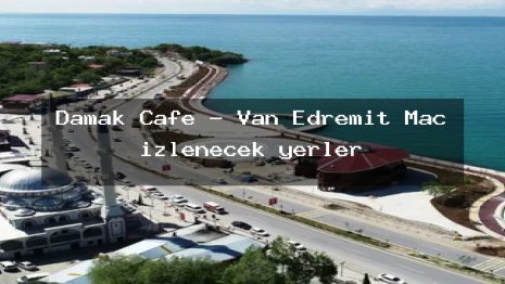 Damak Cafe – Van Edremit Maç izlenecek yerler