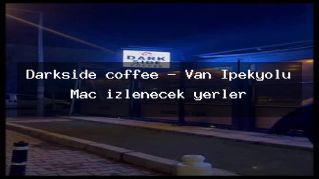 Darkside coffee – Van İpekyolu Maç izlenecek yerler