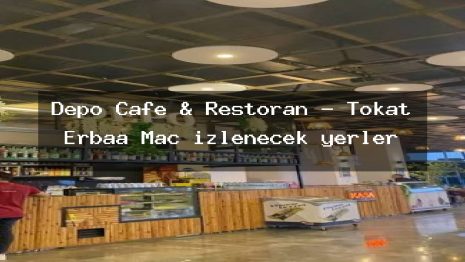 Depo Cafe & Restoran – Tokat Erbaa Maç izlenecek yerler